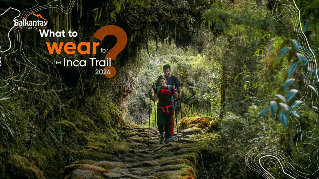 what to wear for your inca trail adventure complete guide