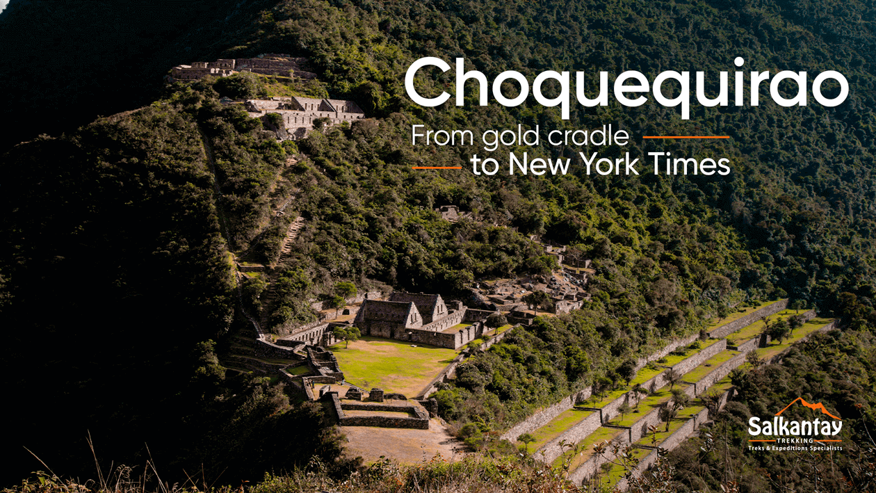 Choquequirao From the Cradle of Gold to the New York Times PERU